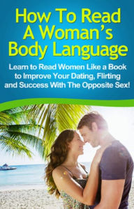 Title: How To Read A Woman's Body Language: Learn to read women like a book to improve your dating, flirting and success with the opposite sex!, Author: Stephanie Reynolds