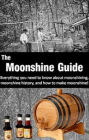 The Moonshine Guide: Everything you need to know about moonshining, moonshine history, and how to make moonshine!