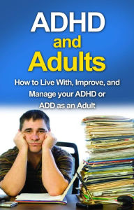 Title: ADHD and Adults: How to live with, improve, and manage your ADHD or ADD as an adult, Author: James Parkinson