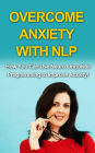 Overcome Anxiety With NLP: How you can use neuro-linguistic programming to improve anxiety!