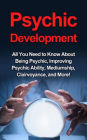 Psychic Development: All you need to know about being psychic, improving psychic ability, mediumship, clairvoyance, and more!