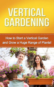 Title: Vertical Gardening: How to start a vertical garden and grow a huge range of plants!, Author: Steve Ryan