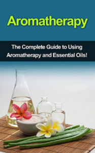 Title: Aromatherapy: The complete guide to using aromatherapy and essential oils!, Author: Julia Edwards