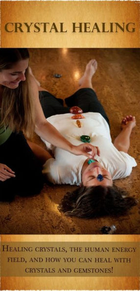 Crystal Healing: Healing crystals, the human energy field, and how you can heal with crystals and gemstones!