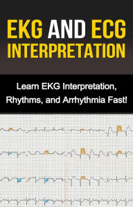 Title: EKG and ECG Interpretation: Learn EKG Interpretation, Rhythms, and Arrhythmia Fast!, Author: Alyssa Stone