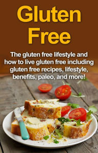 Title: Gluten Free: The gluten free lifestyle and how to live gluten free including gluten free recipes, lifestyle, benefits, Paleo, and more!, Author: Robert Jacobson