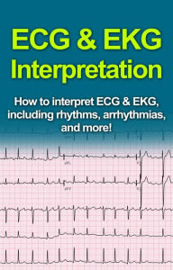 Title: ECG & EKG Interpretation: How to interpret ECG & EKG, including rhythms, arrhythmias, and more!, Author: Jeremy Pine