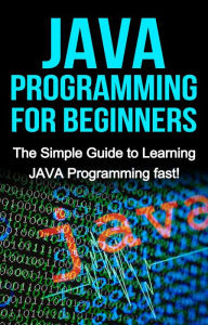 Title: JAVA Programming for Beginners: The Simple Guide to Learning JAVA Programming fast!, Author: Tim Warren