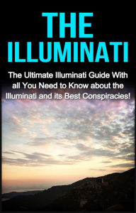 Title: The Illuminati: The Ultimate Illuminati Guide With All You Need to Know About the Illuminati and Its Best Conspiracies!, Author: Jack Porter