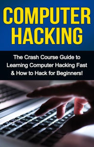 Title: Computer Hacking: The Crash Course Guide to Learning Computer Hacking Fast & How to Hack for Beginners, Author: Tim Warren