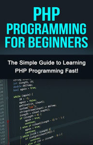 Title: PHP Programming For Beginners: The Simple Guide to Learning PHP Fast!, Author: Tim Warren