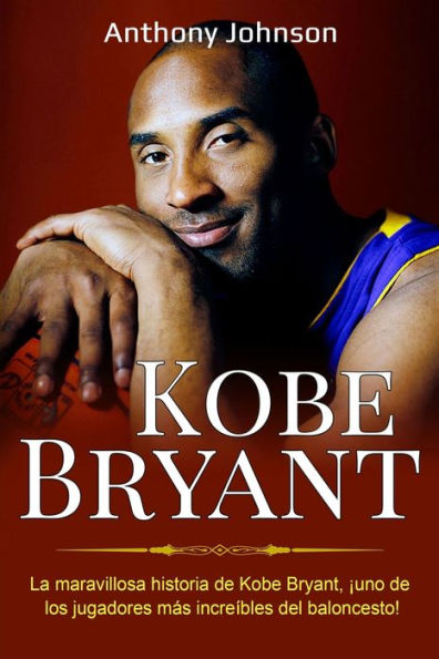 Kobe Bryant: La maravillosa historia de Kobe Bryant, Ã¯Â¿Â½uno de los jugadores mÃ¯Â¿Â½s increÃ¯Â¿Â½bles del baloncesto!