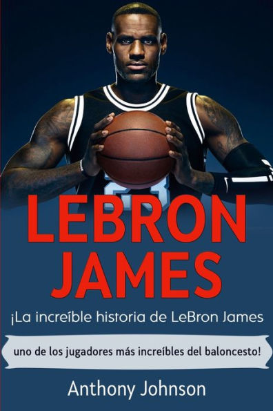 LeBron James: Ã¯Â¿Â½La increÃ¯Â¿Â½ble historia de LeBron James - uno de los jugadores mÃ¯Â¿Â½s increÃ¯Â¿Â½bles del baloncesto!