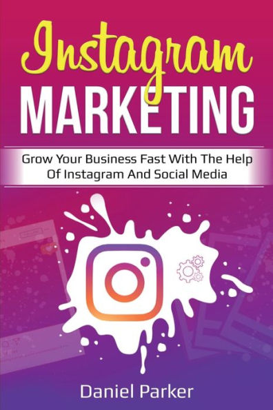 Instagram Marketing: Grow Your Business Fast with the Help of and Social Media