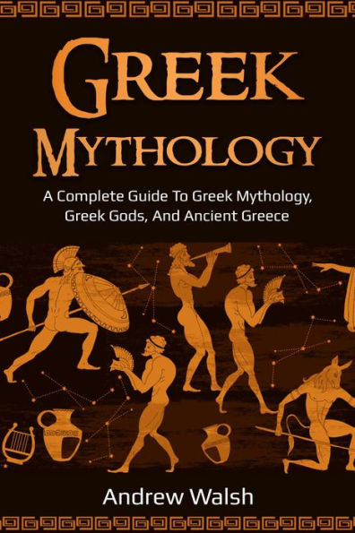 Greek Mythology: A Complete Guide to Greek Mythology, Greek Gods, and Ancient Greece