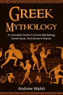 Greek Mythology: A Complete Guide to Greek Mythology, Greek Gods, and Ancient Greece