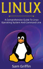 Linux: A Comprehensive Guide to Linux Operating System and Command Line