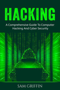 Title: Hacking: A Comprehensive Guide to Computer Hacking and Cybersecurity, Author: Sam Griffin