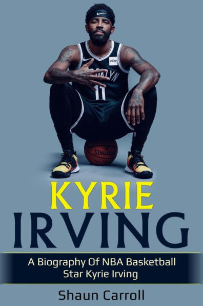 Kyrie Irving: A biography of NBA basketball star Kyrie Irving