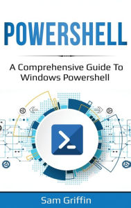 Title: PowerShell: A Comprehensive Guide to Windows PowerShell, Author: Sam Griffin