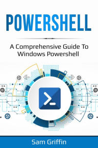 Title: PowerShell: A Comprehensive Guide to Windows PowerShell, Author: Sam Griffin