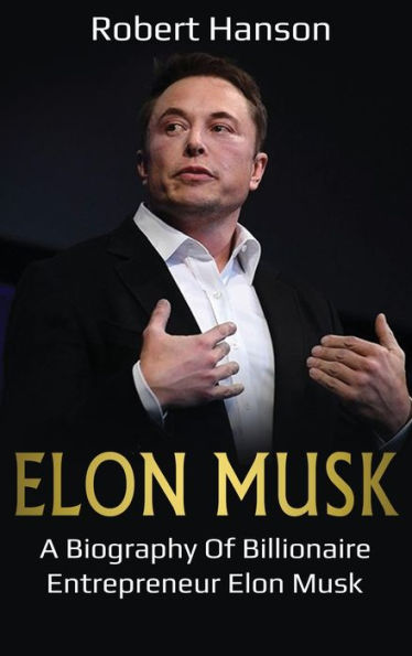 Elon Musk: A Biography of Billionaire Entrepreneur Elon Musk