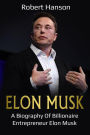 Elon Musk: A Biography of Billionaire Entrepreneur Elon Musk