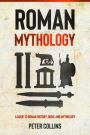 Roman Mythology: A Guide to Roman History, Gods, and Mythology