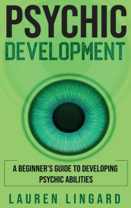 Title: Psychic Development: A Beginner's Guide to Developing Psychic Abilities, Author: Lauren Lingard
