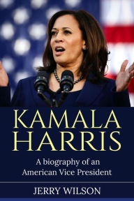 Title: Kamala Harris: A Biography of an American Vice President, Author: Jerry Wilson