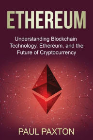 Title: Ethereum: Understanding Blockchain Technology, Ethereum, and the Future of Cryptocurrency, Author: Paul Paxton