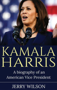 Title: Kamala Harris: A Biography of an American Vice President, Author: Jerry Wilson