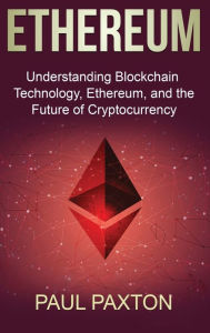 Title: Ethereum: Understanding Blockchain Technology, Ethereum, and the Future of Cryptocurrency, Author: Paul Paxton