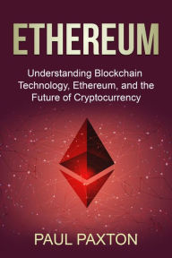 Title: Ethereum: Understanding Blockchain Technology, Ethereum, and the Future of Cryptocurrency, Author: Paul Paxton