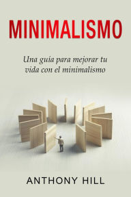 Title: Minimalismo: Una guía para mejorar tu vida con el minimalismo, Author: Anthony Hill