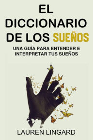 Title: El Diccionario de los Sueños: Una guía para entender e interpretar tus sueños, Author: Lauren Lingard