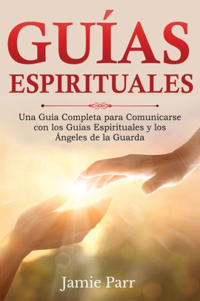 Guías Espirituales: Una Guía Completa para Comunicarse con los Espirituales y Ángeles de la Guarda