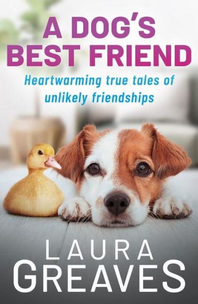 A Dog's Best Friend: Heartwarming true tales of unlikely friendship