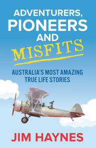 Title: Adventurers, Pioneers and Misfits: Australia's Most Amazing True Life Stories, Author: Jim Haynes