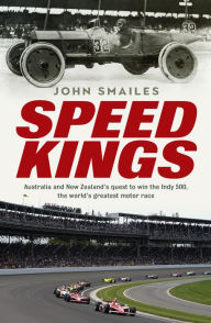 Title: Speed Kings: Australians' Quest to Win the World's Greatest Motor Race, Author: John Smailes