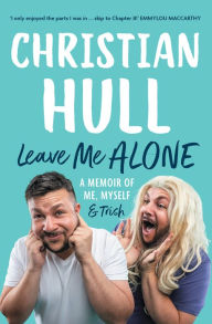 Title: Leave Me Alone: A memoir of me, myself and Trish, Author: Christian Hull