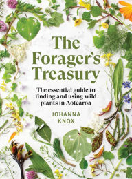 Title: The Forager's Treasury: The essential guide to finding and using wild plants in Aotearoa, Author: Johanna Knox