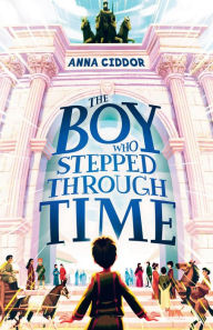 Title: The Boy Who Stepped Through Time, Author: Anna Ciddor