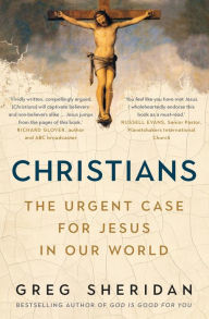 Title: Christians: The Urgent Case for Jesus in our World, Author: Greg Sheridan