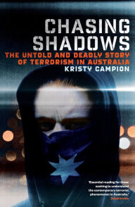 Title: Chasing Shadows: The untold and deadly story of terrorism in Australia, Author: Kristy Campion