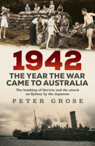 Title: 1942: the year the war came to Australia: The bombing of Darwin and the attack on Sydney by the Japanese, Author: Allen & Unwin