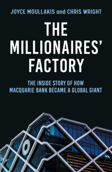 The Millionaires' Factory: Inside Story of How Macquarie Bank Became a Global Giant