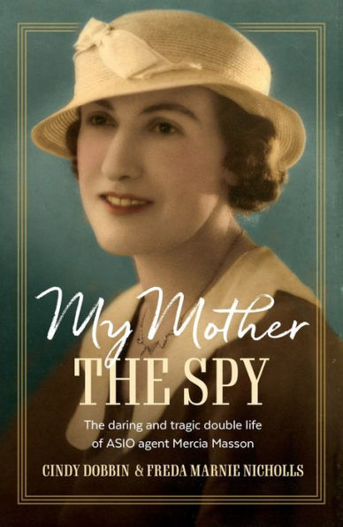 My Mother, The Spy: Daring and Tragic Double Life of ASIO Agent Mercia Masson