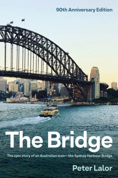 the Bridge: epic story of an Australian icon - Sydney Harbour Bridge