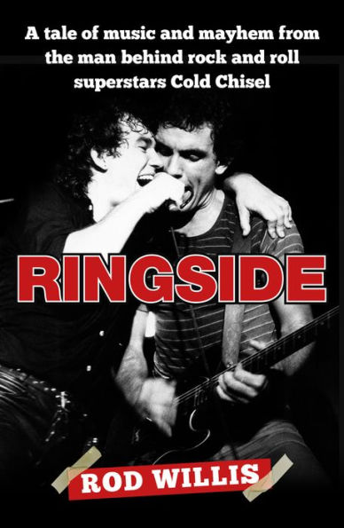 Ringside: A tale of music and mayhem from the man behind rock roll superstars Cold Chisel
